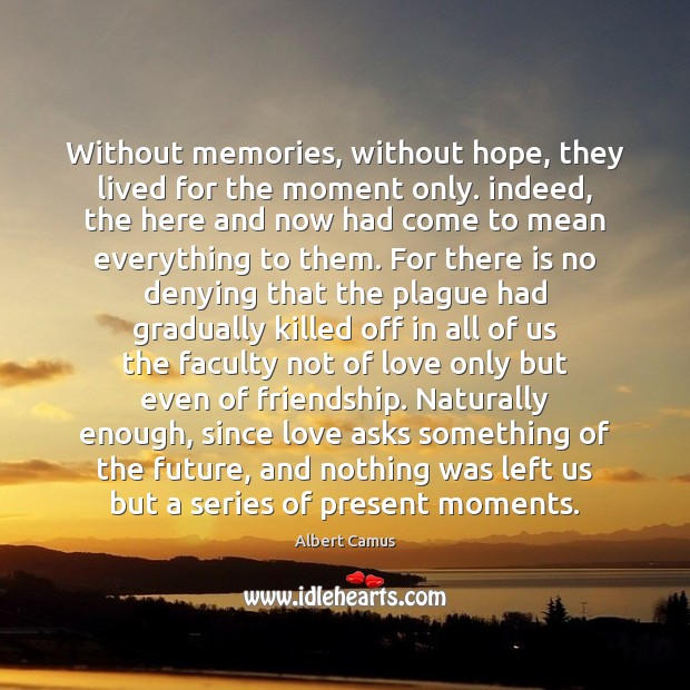 Without memories, without hope, they lived for the moment only. indeed, the 