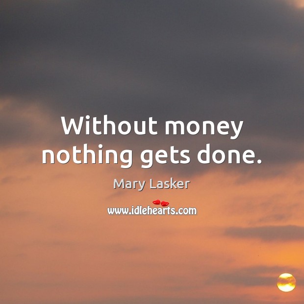 Without money nothing gets done. Image