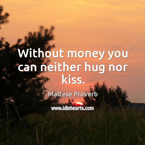 Without money you can neither hug nor kiss. Image