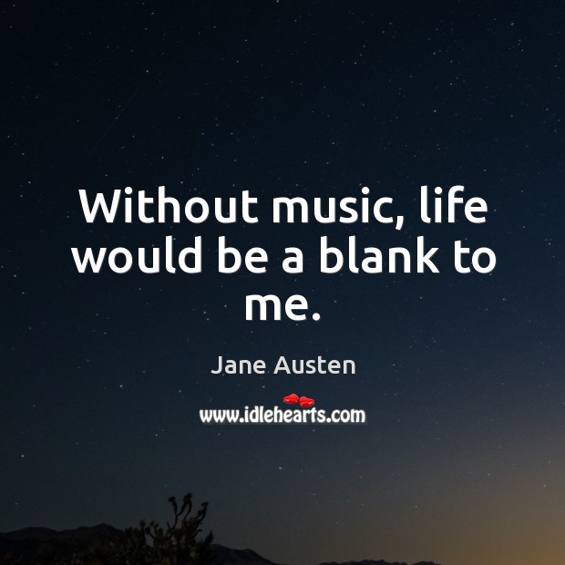 Without music, life would be a blank to me. Jane Austen Picture Quote