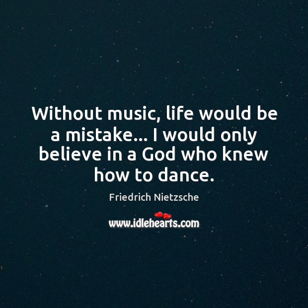 Without music, life would be a mistake… I would only believe in Friedrich Nietzsche Picture Quote