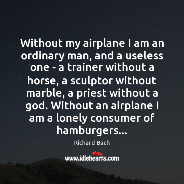 Without my airplane I am an ordinary man, and a useless one Richard Bach Picture Quote