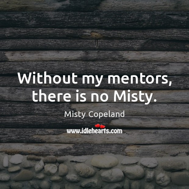 Without my mentors, there is no Misty. Image