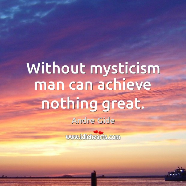 Without mysticism man can achieve nothing great. Image