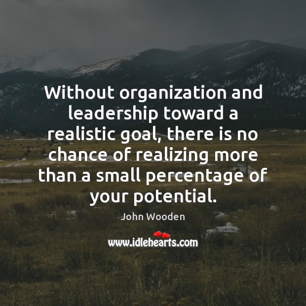 Without organization and leadership toward a realistic goal, there is no chance John Wooden Picture Quote