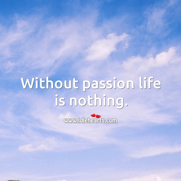 Without passion life is nothing. Passion Quotes Image