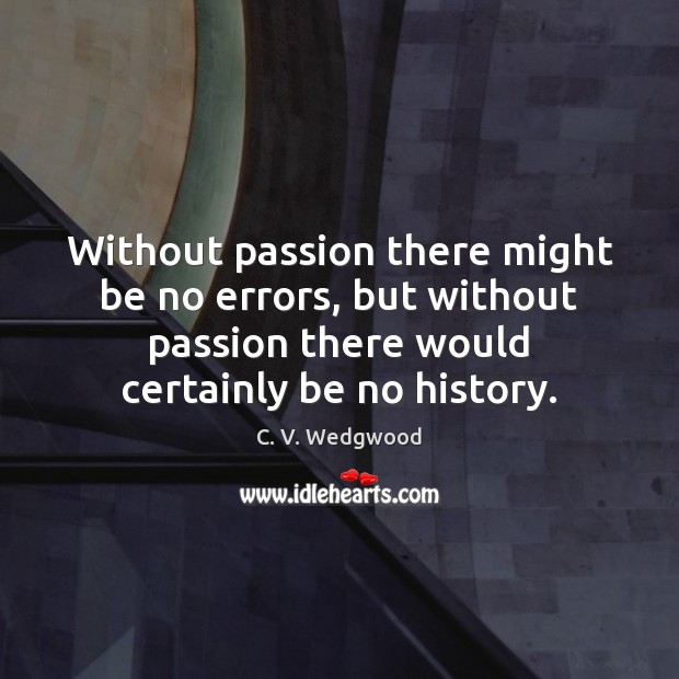 Without passion there might be no errors, but without passion there would C. V. Wedgwood Picture Quote
