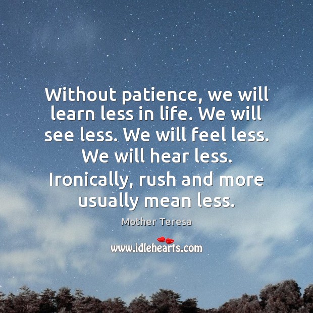 Without patience, we will learn less in life. We will see less. Image