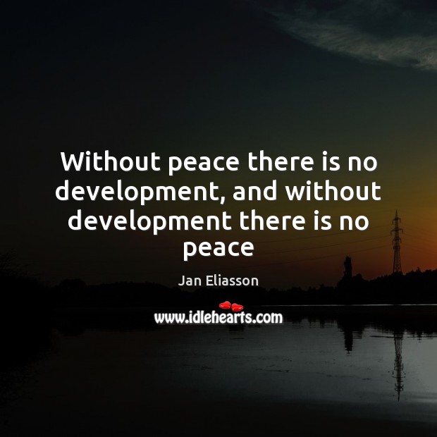 Without peace there is no development, and without development there is no peace Jan Eliasson Picture Quote