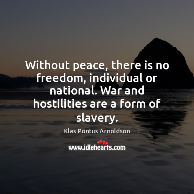 Without peace, there is no freedom, individual or national. War and hostilities Klas Pontus Arnoldson Picture Quote