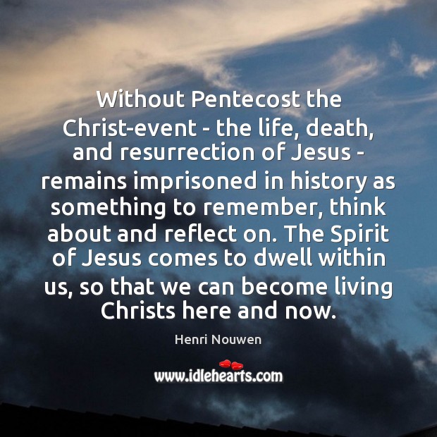 Without Pentecost the Christ-event – the life, death, and resurrection of Jesus Henri Nouwen Picture Quote