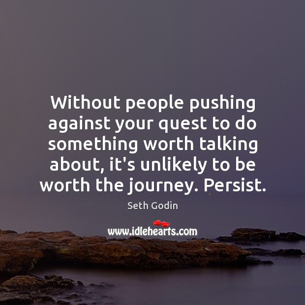 Without people pushing against your quest to do something worth talking about, Seth Godin Picture Quote