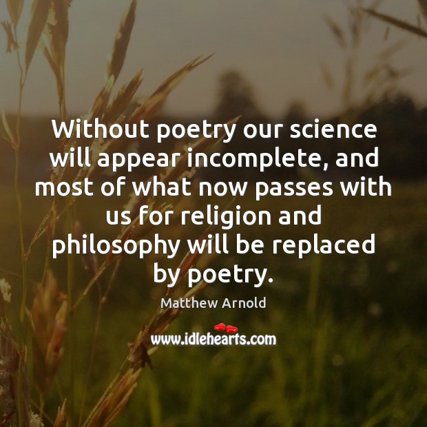 Without poetry our science will appear incomplete, and most of what now Image