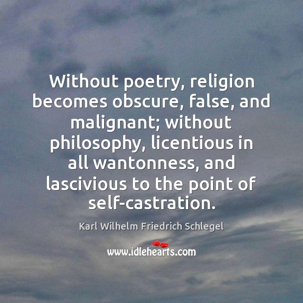 Without poetry, religion becomes obscure, false, and malignant; without philosophy, licentious in Image