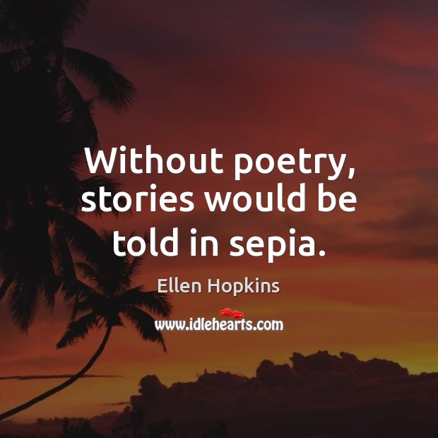 Without poetry, stories would be told in sepia. Image