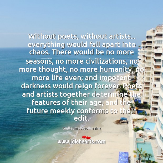 Without poets, without artists… everything would fall apart into chaos. There would Future Quotes Image