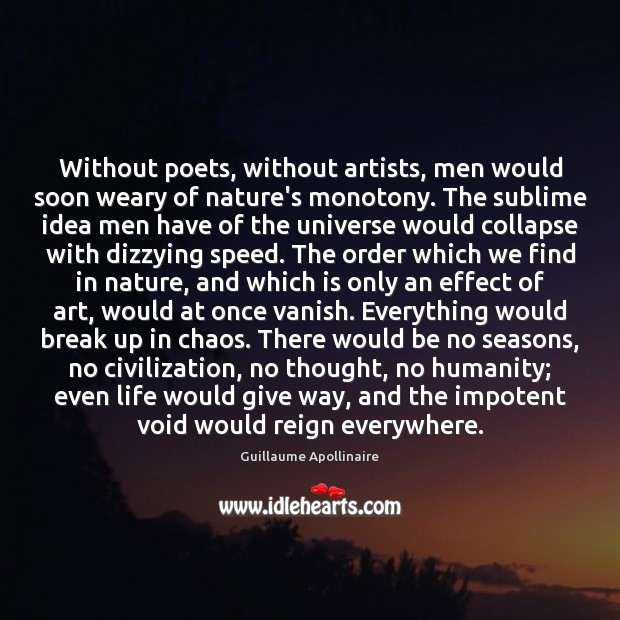 Without poets, without artists, men would soon weary of nature’s monotony. The Guillaume Apollinaire Picture Quote
