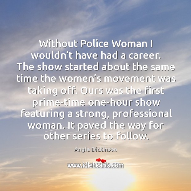 Without police woman I wouldn’t have had a career. Angie Dickinson Picture Quote