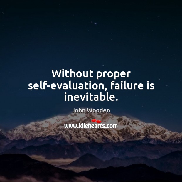 Without proper self-evaluation, failure is inevitable. John Wooden Picture Quote