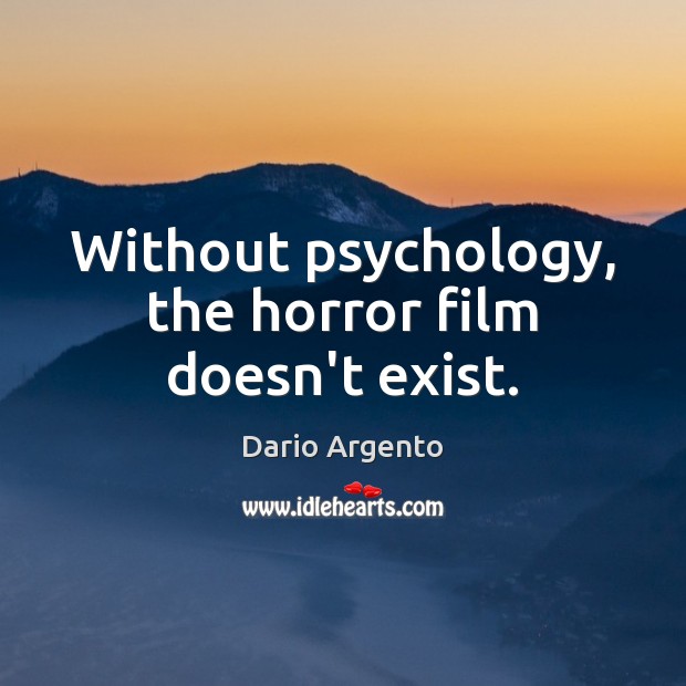 Without psychology, the horror film doesn’t exist. Dario Argento Picture Quote