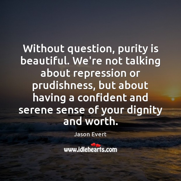 Without question, purity is beautiful. We’re not talking about repression or prudishness, Jason Evert Picture Quote