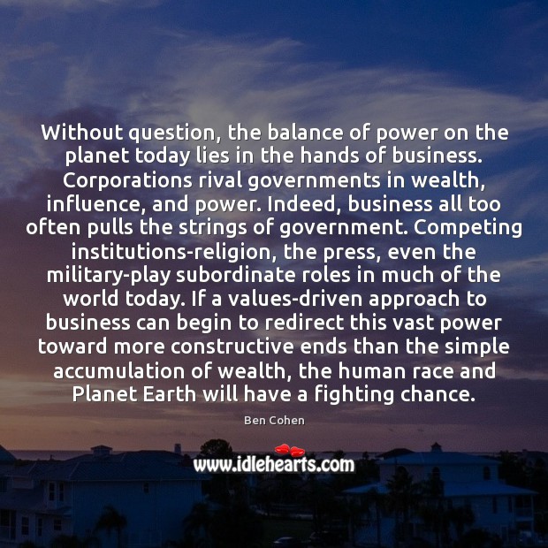 Without question, the balance of power on the planet today lies in Ben Cohen Picture Quote