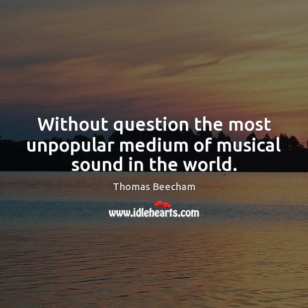 Without question the most unpopular medium of musical sound in the world. Image