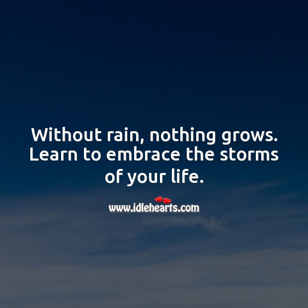 Without rain, nothing grows. Learn to embrace the storms of your life. Inspirational Quotes Image