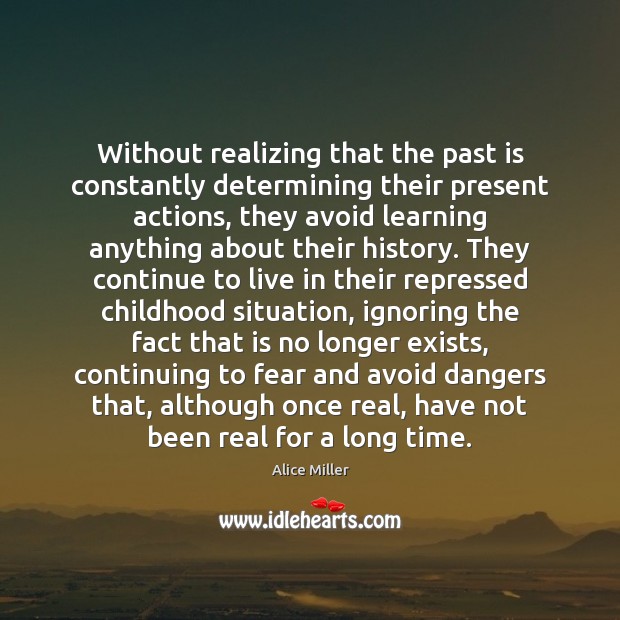 Without realizing that the past is constantly determining their present actions, they 