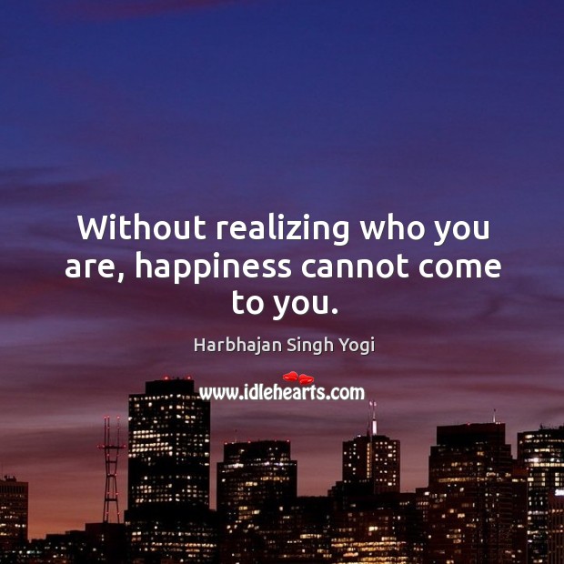 Without realizing who you are, happiness cannot come to you. Harbhajan Singh Yogi Picture Quote