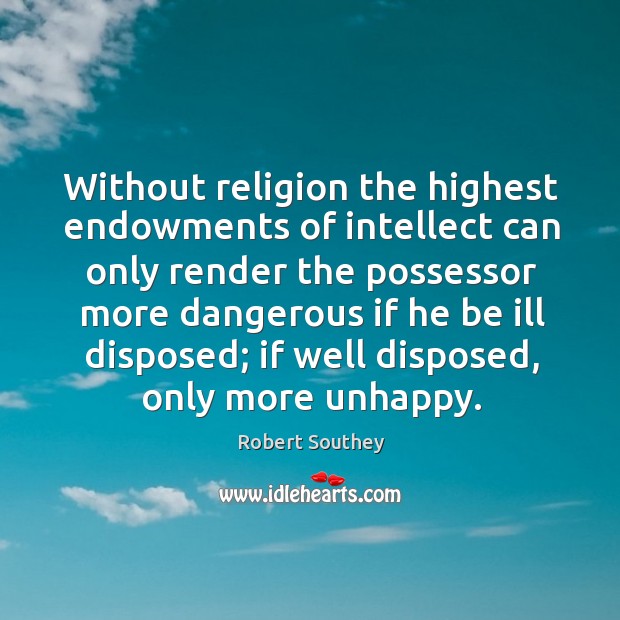 Without religion the highest endowments of intellect can only render the possessor Image