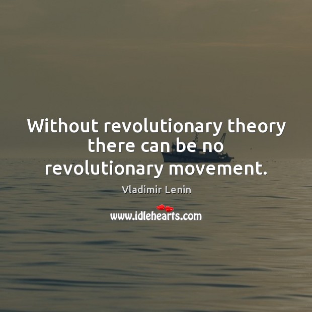 Without revolutionary theory there can be no revolutionary movement. Vladimir Lenin Picture Quote