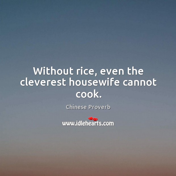 Without rice, even the cleverest housewife cannot cook. Chinese Proverbs Image