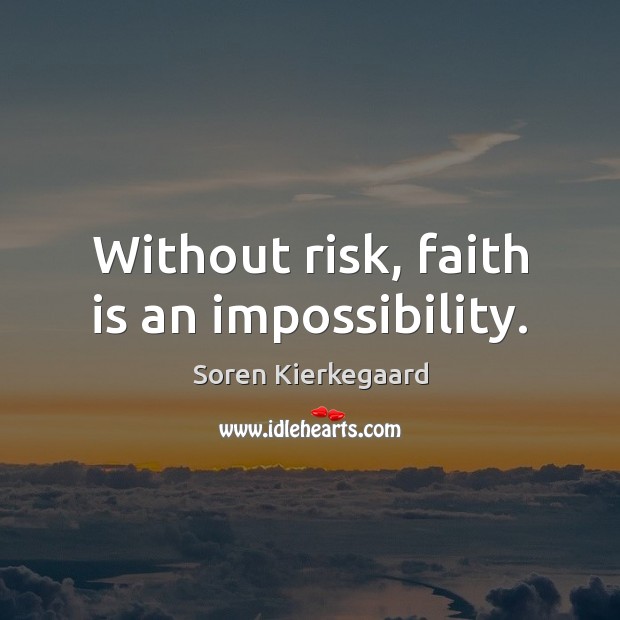 Without risk, faith is an impossibility. Image