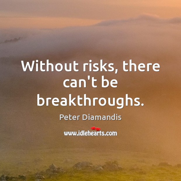 Without risks, there can’t be breakthroughs. Image