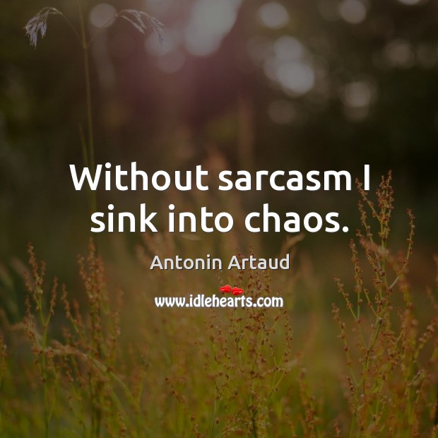 Without sarcasm I sink into chaos. Image