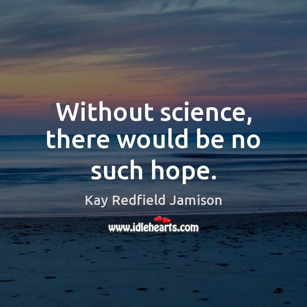 Without science, there would be no such hope. Image