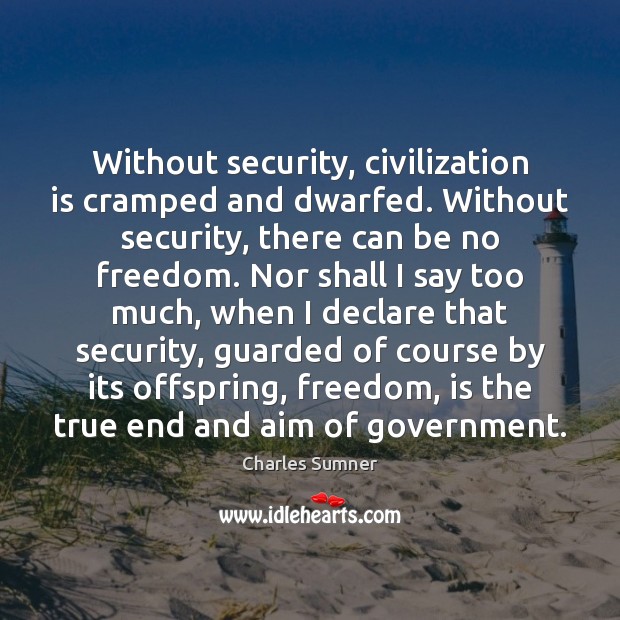 Without security, civilization is cramped and dwarfed. Without security, there can be Charles Sumner Picture Quote