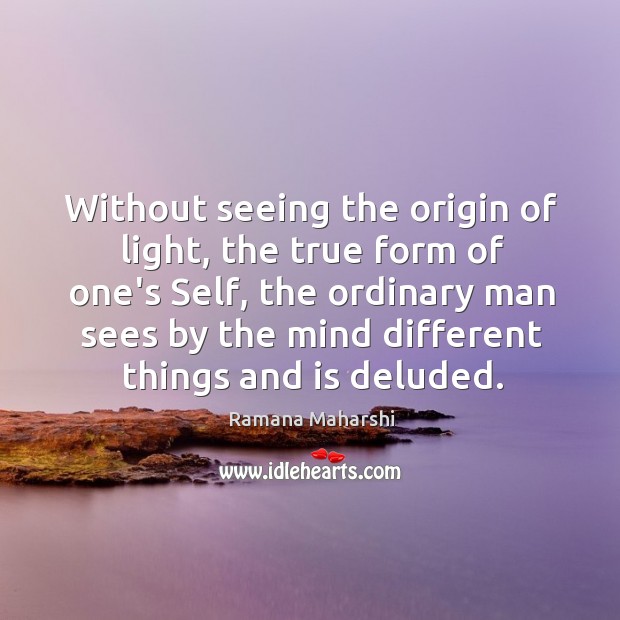 Without seeing the origin of light, the true form of one’s Self, Ramana Maharshi Picture Quote