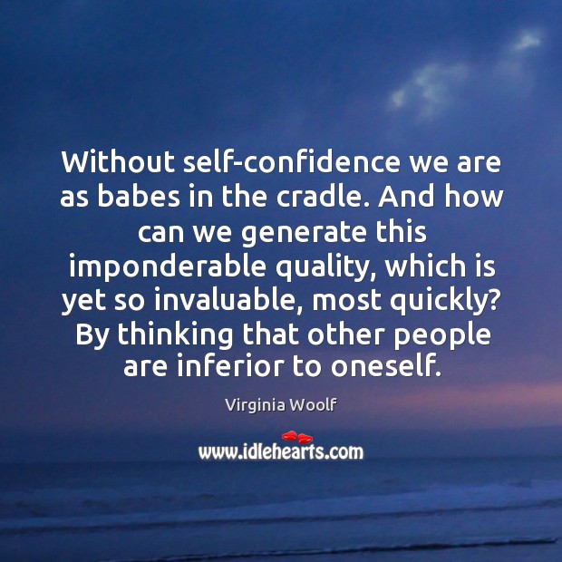 Without self-confidence we are as babes in the cradle. And how can we generate this imponderable quality People Quotes Image