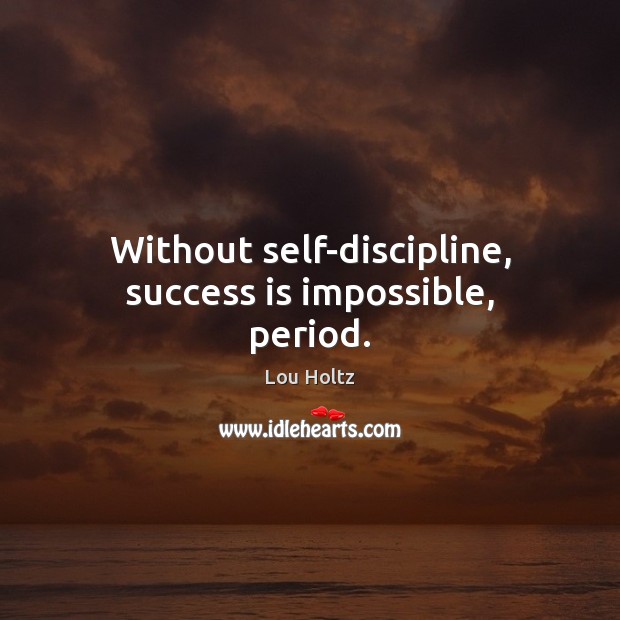 Without self-discipline, success is impossible, period. Lou Holtz Picture Quote