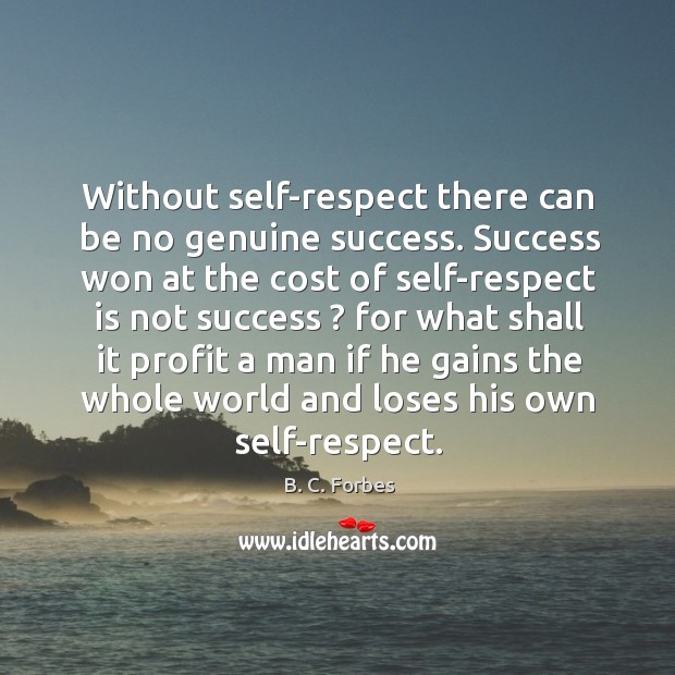 Without self-respect there can be no genuine success. Success won at the Image