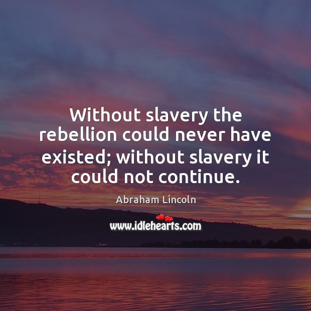 Without slavery the rebellion could never have existed; without slavery it could Image