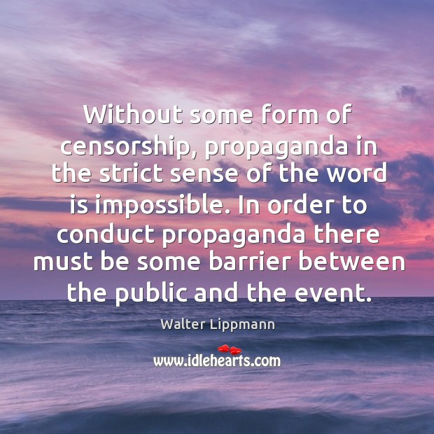 Without some form of censorship, propaganda in the strict sense of the Image
