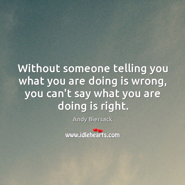 Without someone telling you what you are doing is wrong, you can’t Image