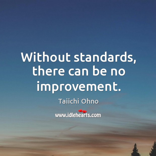Without standards, there can be no improvement. Taiichi Ohno Picture Quote