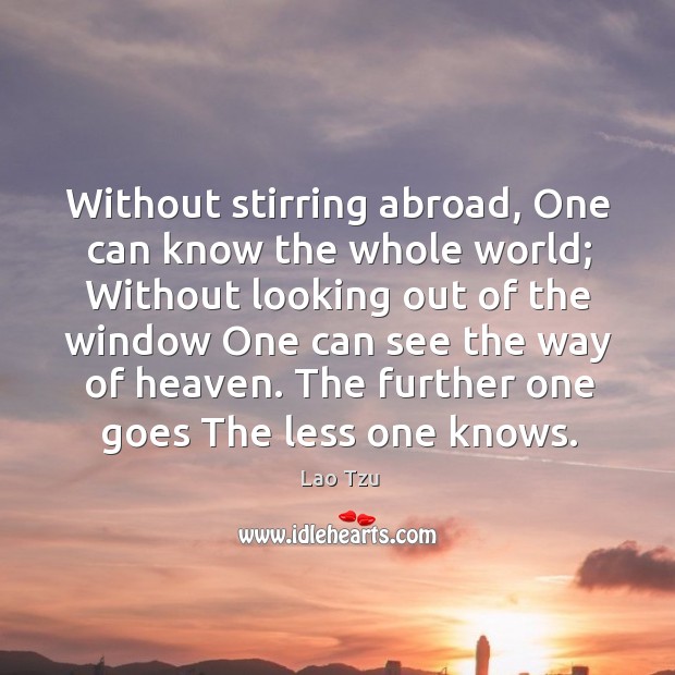 Without stirring abroad, one can know the whole world; Lao Tzu Picture Quote