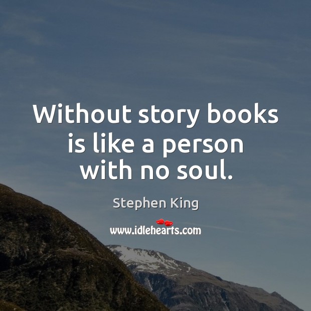 Without story books is like a person with no soul. Stephen King Picture Quote