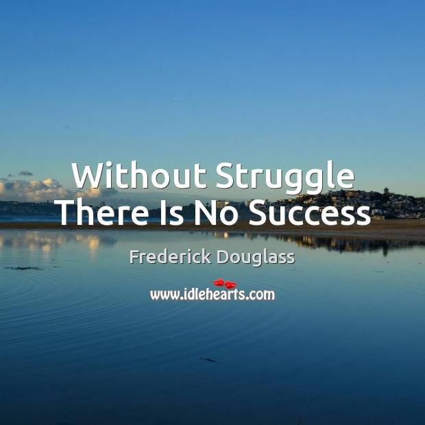 Without Struggle There Is No Success Frederick Douglass Picture Quote