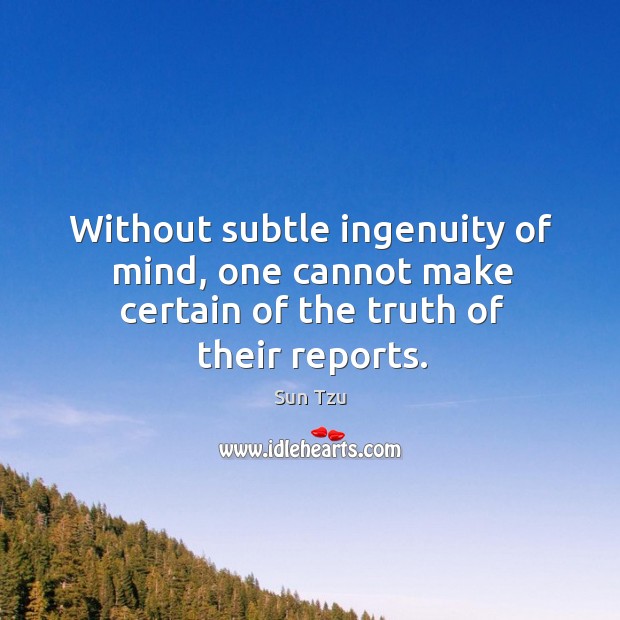 Without subtle ingenuity of mind, one cannot make certain of the truth of their reports. Image